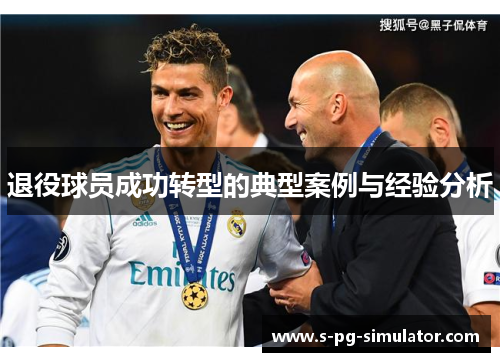退役球员成功转型的典型案例与经验分析 退役球员成功转型的典型案例与经验分析