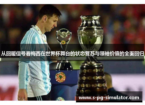 从回暖信号看梅西在世界杯舞台的状态复苏与领袖价值的全面回归