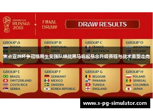 焦点亚洲杯争冠格局生变强队暗战黑马崛起悬念升级赛程与战术重塑走向
