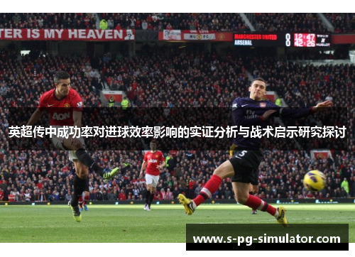 英超传中成功率对进球效率影响的实证分析与战术启示研究探讨 英超传中成功率对进球效率影响的实证分析与战术启示研究探讨