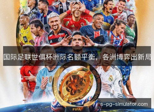 国际足联世俱杯洲际名额平衡，各洲博弈出新局